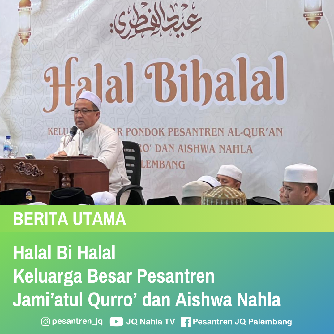 Halal Bi Halal Keluarga Besar Pesantren Jami’atul Qurro’ dan Aishwa Nahla: Momentum Kembali ke Fitrah dan Meneguhkan Disiplin Santri
